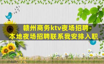 赣州商务ktv夜场招聘-本地夜场招聘联系我安排入职
